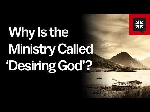 Why Is the Ministry Called ‘Desiring God’? // Ask Pastor John