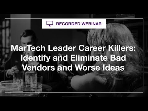 Webinar: Career Killers for MarTech Leaders  Identify and Eliminate Bad Vendors and Worse Ideas