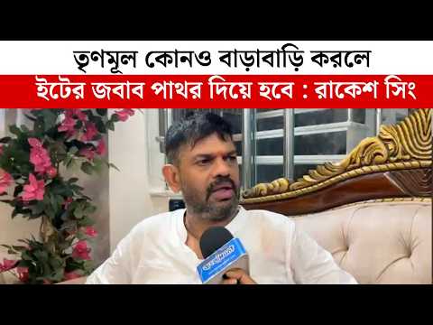 তৃণমূল কোনও বাড়াবাড়ি করলে , ইটের জবাব পাথর দিয়ে হবে : রাকেশ সিং