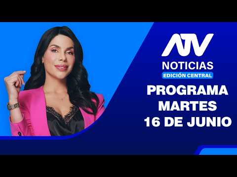 ATV Noticias Edición Central 💻 EN VIVO 📲 - 16 de Junio del 2026