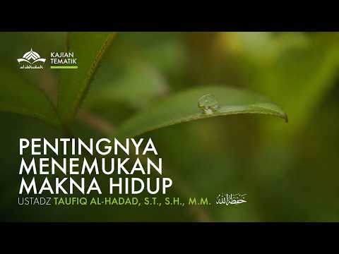 [Kajian Tematik] Pentingnya Menemukan Makna Hidup - Ustadz Taufiq Al-Hadad, S.T., S.H., M.M.