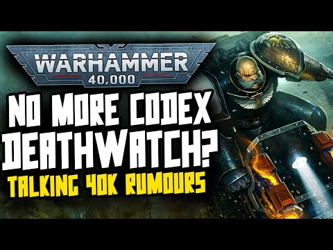 NO MORE CODEX DEATHWATCH? Talking 40K Rumours!