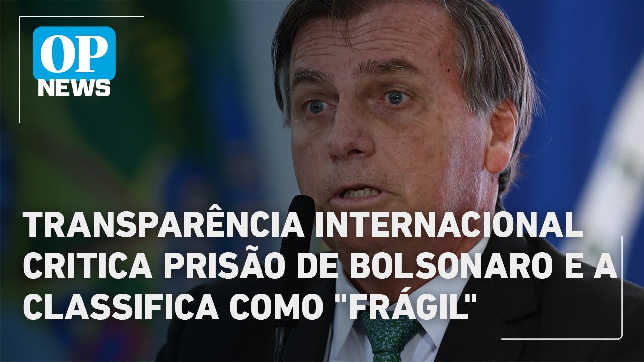 Transparência Internacional critica prisão de Bolsonaro e a classifica como frágil | OP News