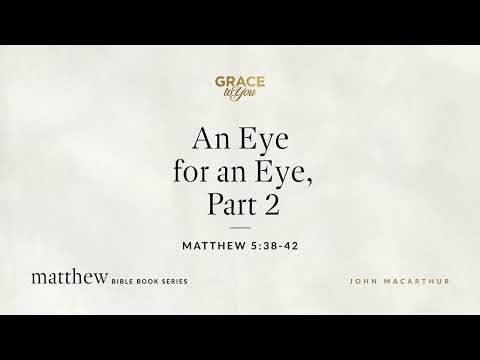 An Eye for an Eye, Part 2 (Matthew 5:38–42) [Audio Only]