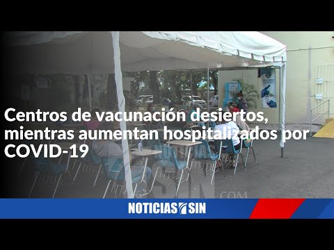 Centros de vacunación desiertos, mientras aumentan hospitalizados por COVID-19