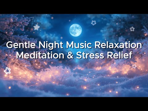 Gentle Night Music 🌌 Relaxation, Meditation & Stress Relief | 2025 | Good Night | Good Sleep