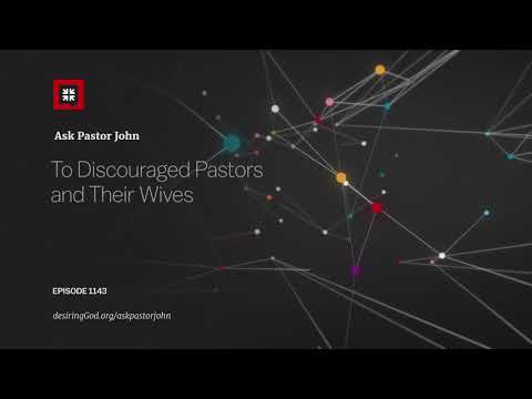 To Discouraged Pastors and Their Wives // Ask Pastor John