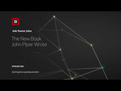 The New Book John Piper Wrote // Ask Pastor John