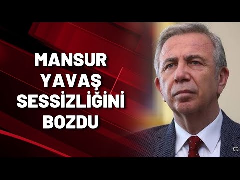 MANSUR YAVAŞ SESSİZLİĞİNİ BOZDU