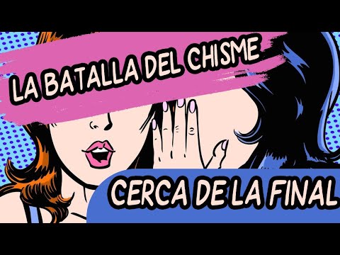 LA BATALLA DEL CHISME SE ACERCA LA GRAN FINAL