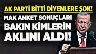 MAK DANIŞMANLIK ANKETİ BAZILARININ AKLINI ALDI! AK PARTİ BİTTİ DİYENLERE ŞOK SONUÇLAR!