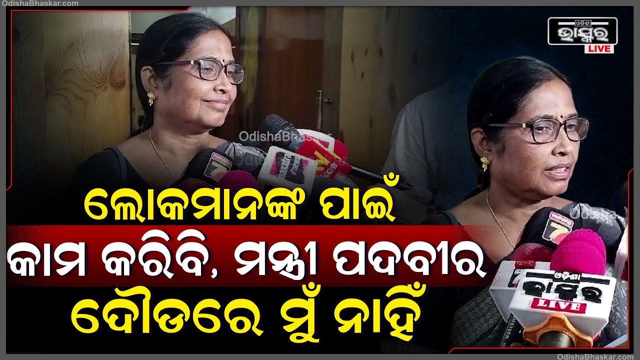 ମନ୍ତ୍ରୀ ହେବାର କେବେ ଆଶା ରଖିନି ଯେତେବେଳେ ଯାହା ମିଳିବ ମୁଁ ଲୋକମାନଙ୍କ ପାଇଁ କାମ କରିବି, ସେ ଦୋୖଡରେ ମୁଁ ନାହିଁ"