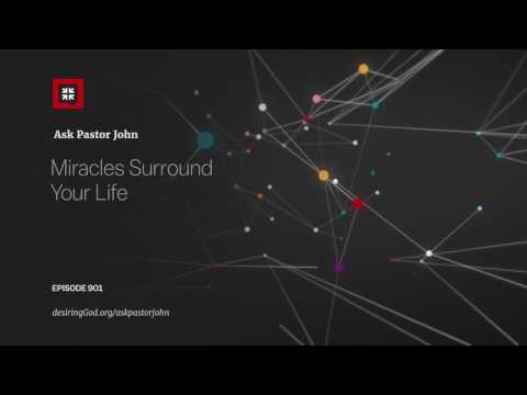 Miracles Surround Your Life // Ask Pastor John
