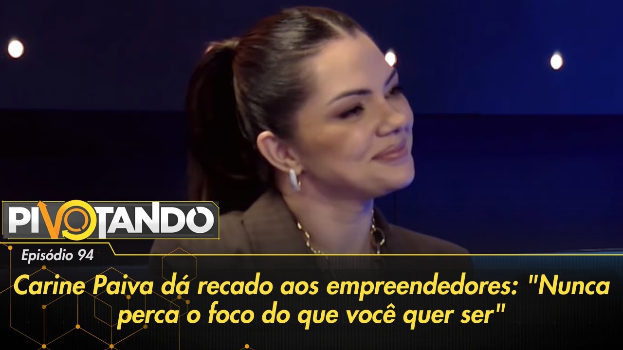 Carine Paiva dá recado aos empreendedores Nunca perca o foco do que você quer ser | Pivotando