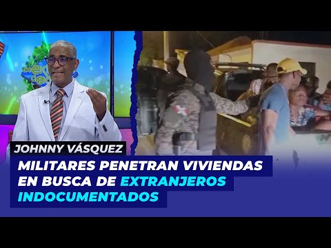 Militares penetran a viviendas en busca de haitianos indocumentados | Johnny Vásquez