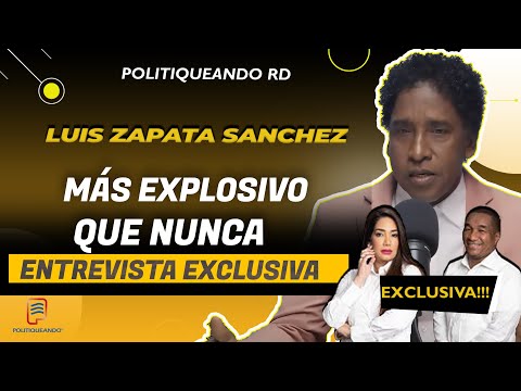 LUIS ZAPATA SANCHEZ MÁS EXPLOSIVO QUE NUNCA ENTREVISTA EXCLUSIVA EN POLITIQUEANDO RD