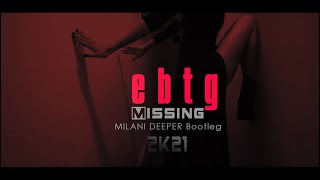 EBTG - Missing (Milani Deeper Bootleg) 2k21