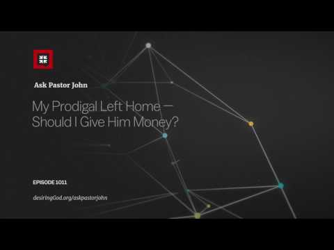 My Prodigal Left Home — Should I Give Him Money? // Ask Pastor John