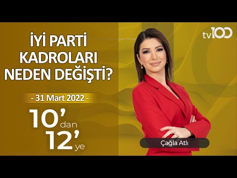 İYİ Parti'de 'A Takımı' değişti - Çağla Atlı ile 10'dan 12'ye - 31 Mart 2022