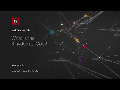 What Is the Kingdom of God? // Ask Pastor John