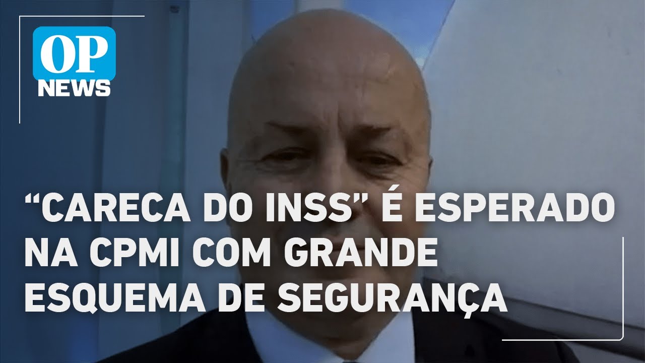 Careca do INSS é esperado hoje para depoimento na CPMI com grande esquema de segurança l OP News