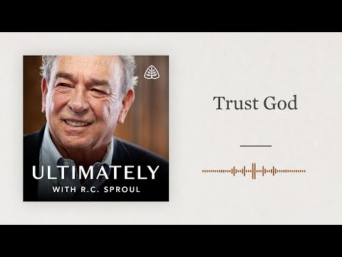 Trust God: Ultimately with R.C. Sproul