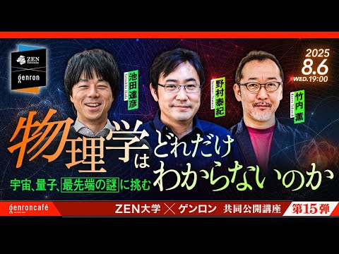 野村泰紀×池田達彦×竹内薫　物理学はどれだけわからないのか──宇宙、量子、最先端の謎に挑む @YasuNomu1 @ikedatn @7takeuchi7 #ZEN大学 #ゲンロン