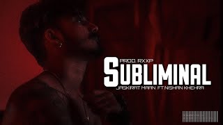 SUBLIMINAL ( official video ) - Jaskirat maan ft. Nishan khehra | prod by. RXXP