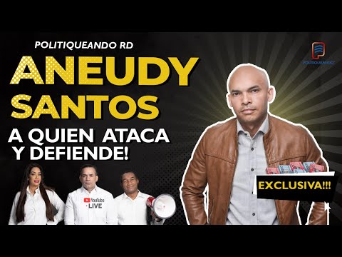 ANEUDY SANTOS A QUIEN ATACA Y PEOR AUN A QUIEN DEFIENDE EN POLITIQUEANDO RD