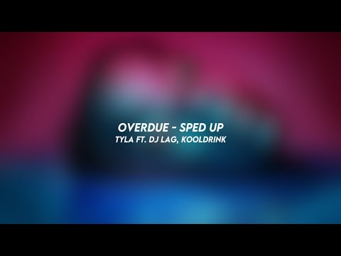 overdue - tyla ft. dj lag, kooldrink (sped up)