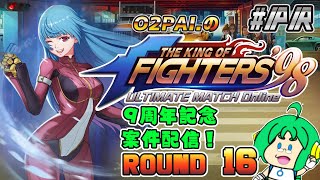 【祝！9周年】O2PAI。の KOF‘98 UM OL #PR【ROUND 16】