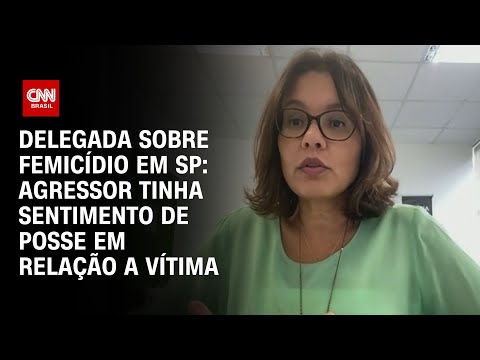 ​Delegada sobre femicídio em SP: Agressor tinha sentimento de posse em relação a vítima | BASTIDORES