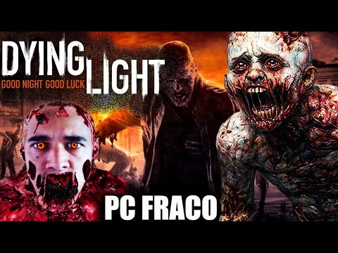 DYING LIGHT VALE A PENA JOGAR PC FRACO 4 GB MEMÓRIA RAM