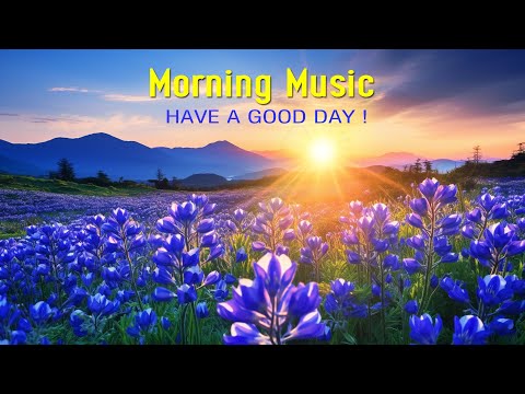 GOOD MORNING MUSIC - Wake Up Happy & Stress Relief - Morning Meditation Music For Relax, Healing