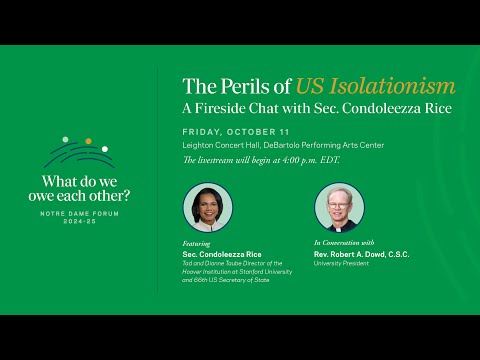 ND Forum: The Perils of U.S. Isolationism: A Fireside Chat with Sec.
Condoleezza Rice