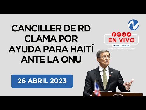 Canciller de RD clama por ayuda para Haití en reunión Consejo de Seguridad de la ONU