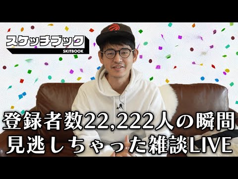 『スケッチブック』登録者数22,222人の瞬間見逃しちゃったので雑談配信