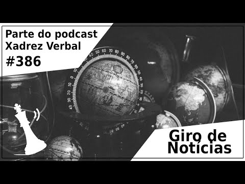 Giro de Notícias - Xadrez Verbal Podcast #386