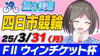 【FⅡ】ウィンチケット杯（最終日） 泗水美海🚴‍♀️予想生配信！【3月31日】