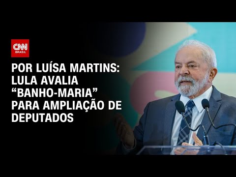 ​Análise: Lula avalia “banho-maria” para ampliação de deputados | Bastidores CNN