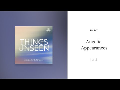 Angelic Appearances: Things Unseen with Sinclair B. Ferguson