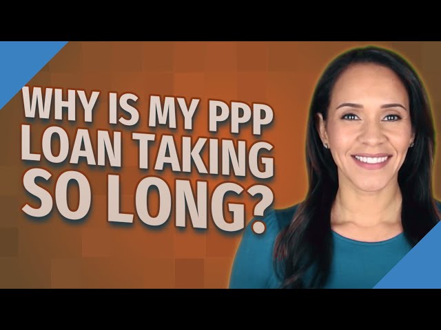 Why Is My PPP Loan Taking So Long?