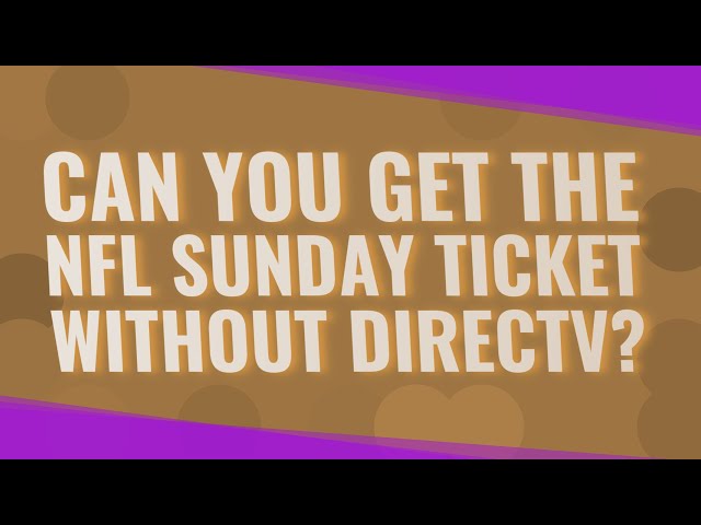 Can You Buy NFL Sunday Ticket Without Directv?