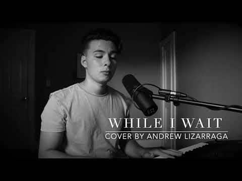 While I Wait - Lincoln Brewster - Cover by Andrew Lizarraga
