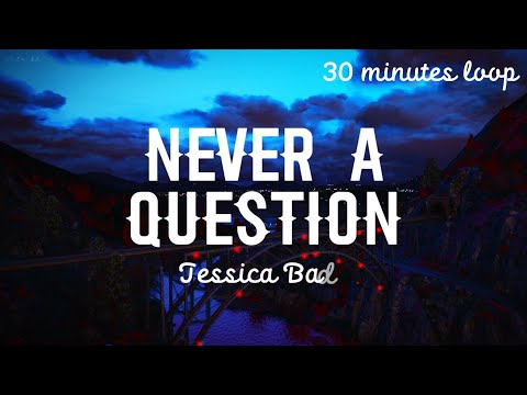 Jessica Baio - Never a Question  Lyrics (30minutes loop)