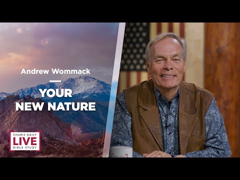 Your New Nature - Andrew Wommack - CDLBS for June 7, 2022
