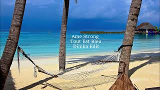 Ame Strong - Tout Est Bleu (Dimka Edit)