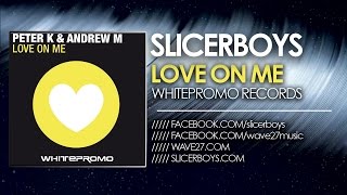 Peter K & Andrew M - Love on Me ( Slicerboys Mix )