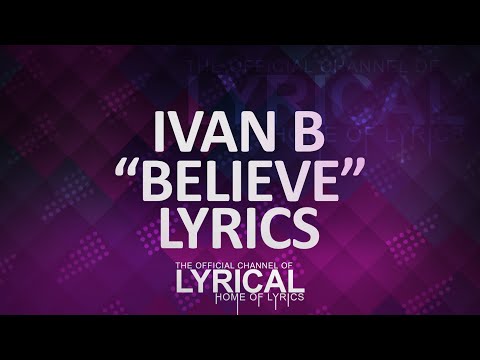 Ivan B - Believe Lyrics - UCnQ9vhG-1cBieeqnyuZO-eQ