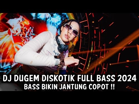 DJ DUGEM DISKOTIK FULL BASS 2024 ( BASS BIKIN JANTUNG COPOT )
